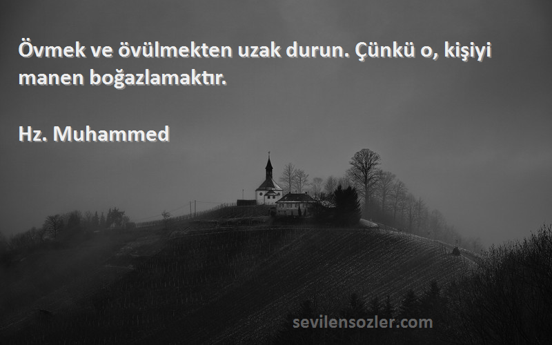 Hz. Muhammed - Övmek ve övülmekten uzak durun. Çünkü o, kişiyi manen boğazlamaktır.