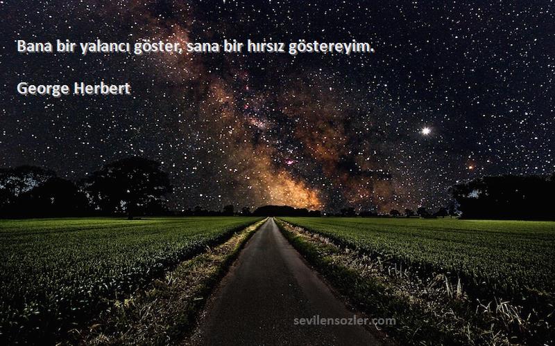George Herbert Sözleri 
Bana bir yalancı göster, sana bir hırsız göstereyim.