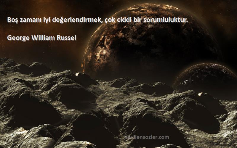 George William Russel - Boş zamanı iyi değerlendirmek, çok ciddi bir sorumluluktur.