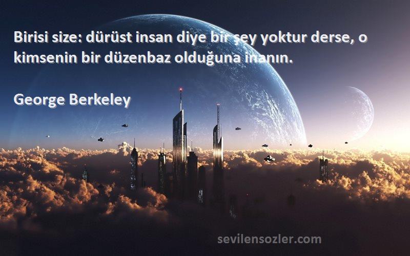 George Berkeley - Birisi size: dürüst insan diye bir şey yoktur derse, o kimsenin bir düzenbaz olduğuna inanın.