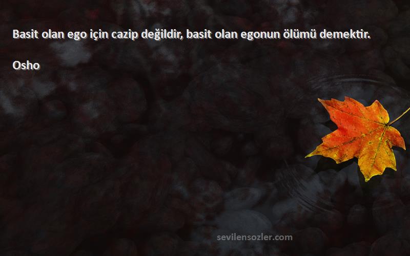 Osho Sözleri 
Basit olan ego için cazip değildir, basit olan egonun ölümü demektir.