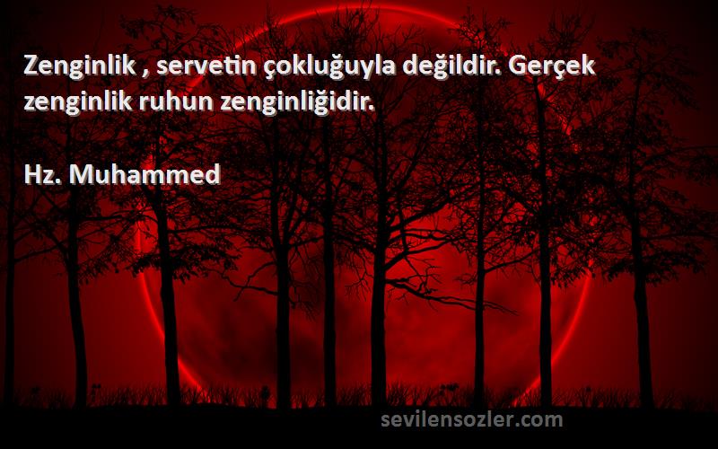 Hz. Muhammed - Zenginlik , servetin çokluğuyla değildir. Gerçek zenginlik ruhun zenginliğidir.