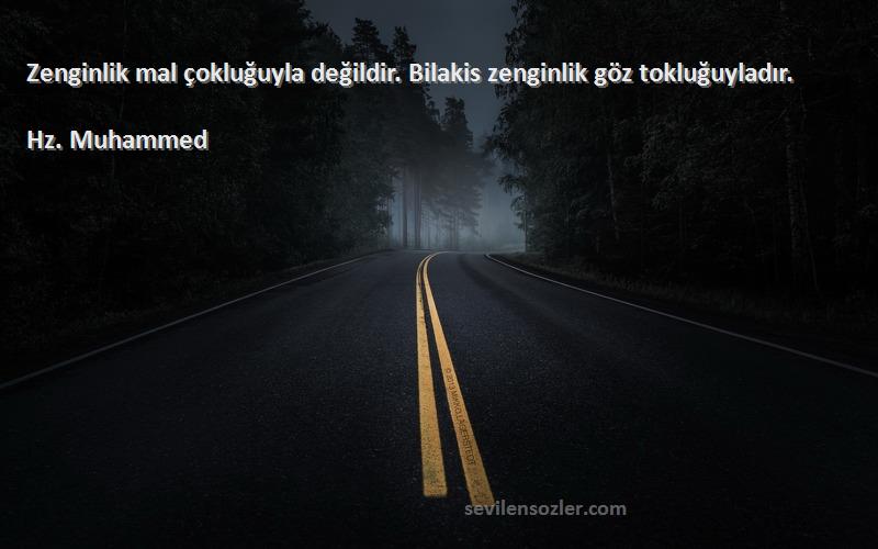 Hz. Muhammed - Zenginlik mal çokluğuyla değildir. Bilakis zenginlik göz tokluğuyladır.