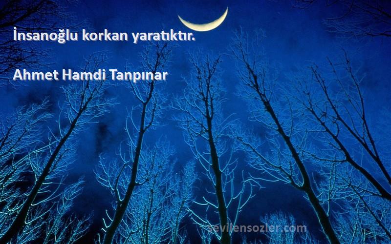 Ahmet Hamdi Tanpınar - İnsanoğlu korkan yaratıktır.