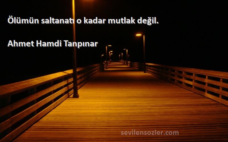 Ahmet Hamdi Tanpınar - Ölümün saltanatı o kadar mutlak değil.