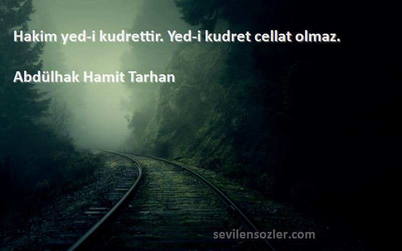 Abdülhak Hamit Tarhan Sözleri 
Hakim yed-i kudrettir. Yed-i kudret cellat olmaz.