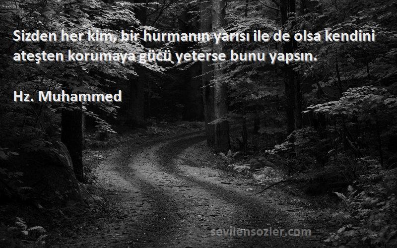 Hz. Muhammed - Sizden her kim, bir hurmanın yarısı ile de olsa kendini ateşten korumaya gücü yeterse bunu yapsın.