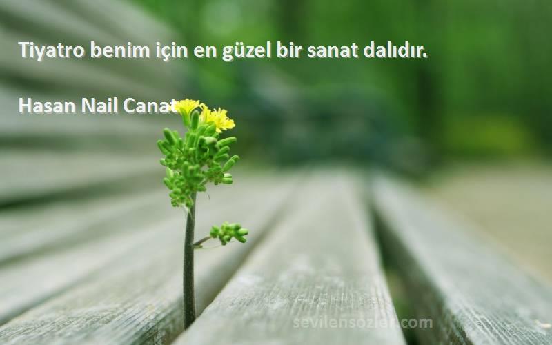 Hasan Nail Canat - Tiyatro benim için en güzel bir sanat dalıdır.