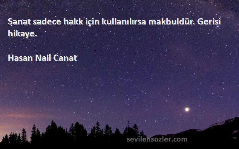 Hasan Nail Canat - Sanat sadece hakk için kullanılırsa makbuldür. Gerisi hikaye.