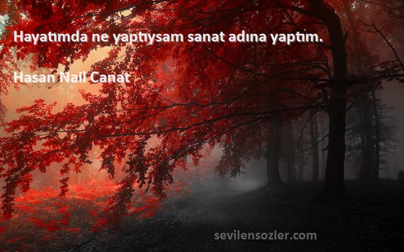 Hasan Nail Canat - Hayatımda ne yaptıysam sanat adına yaptım.