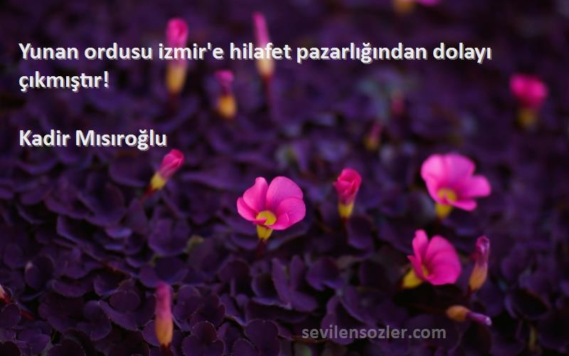 Kadir Mısıroğlu - Yunan ordusu izmir'e hilafet pazarlığından dolayı çıkmıştır!