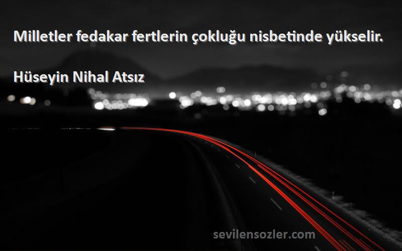 Hüseyin Nihal Atsız - Milletler fedakar fertlerin çokluğu nisbetinde yükselir.