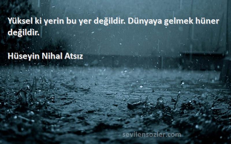 Hüseyin Nihal Atsız - Yüksel ki yerin bu yer değildir. Dünyaya gelmek hüner değildir.