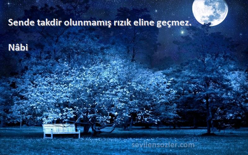 Nâbi - Sende takdir olunmamış rızık eline geçmez.