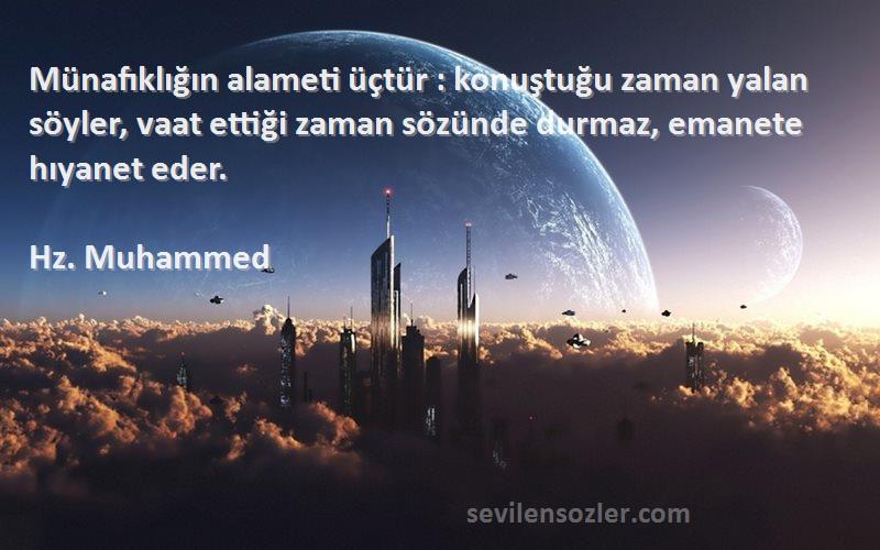 Hz. Muhammed Sözleri 
Münafıklığın alameti üçtür : konuştuğu zaman yalan söyler, vaat ettiği zaman sözünde durmaz, emanete hıyanet eder.