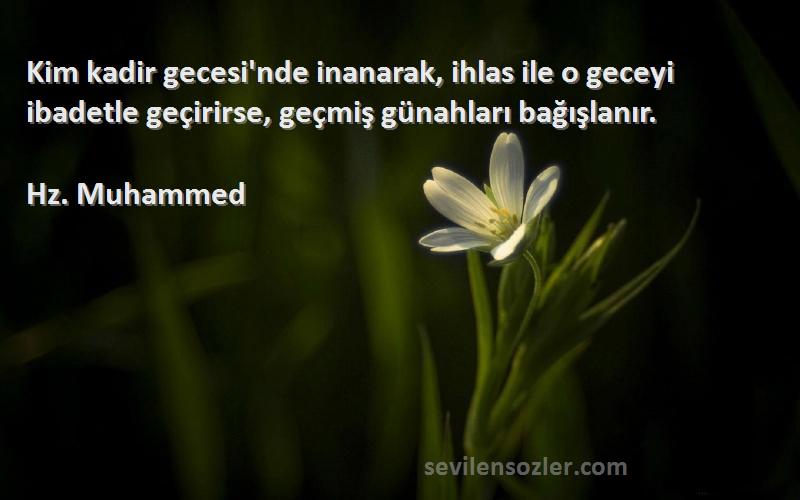 Hz. Muhammed - Kim kadir gecesi'nde inanarak, ihlas ile o geceyi ibadetle geçirirse, geçmiş günahları bağışlanır.