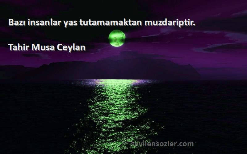 Tahir Musa Ceylan - Bazı insanlar yas tutamamaktan muzdariptir.