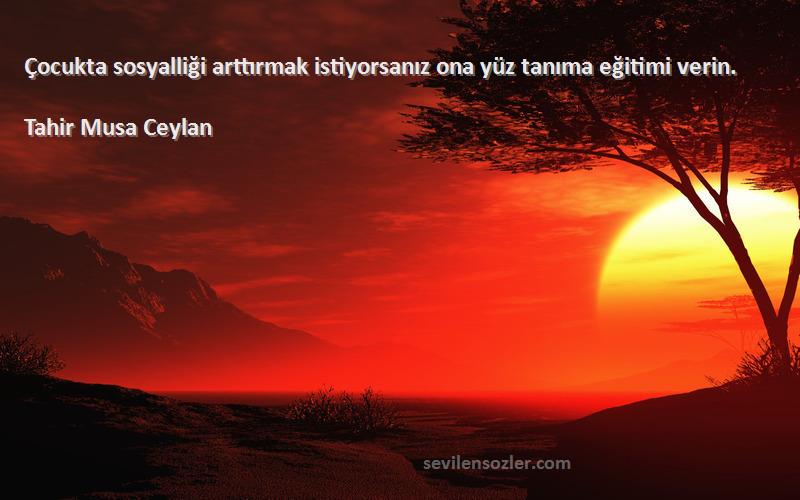 Tahir Musa Ceylan - Çocukta sosyalliği arttırmak istiyorsanız ona yüz tanıma eğitimi verin.