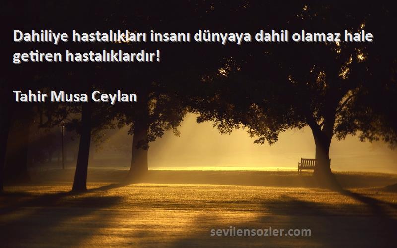 Tahir Musa Ceylan - Dahiliye hastalıkları insanı dünyaya dahil olamaz hale getiren hastalıklardır!