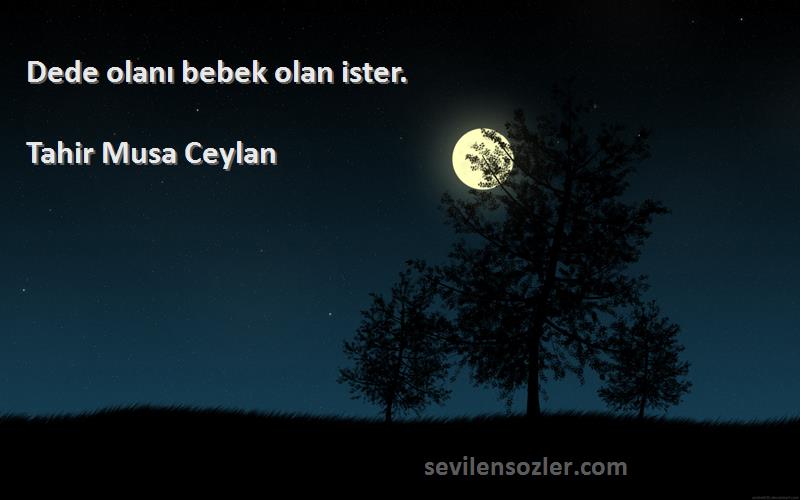 Tahir Musa Ceylan - Dede olanı bebek olan ister.