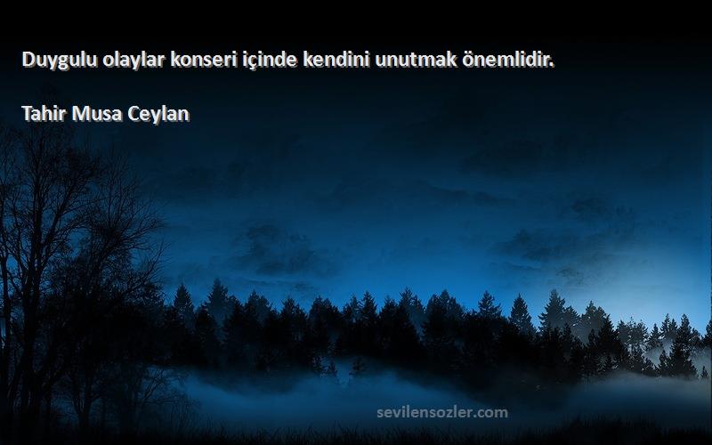 Tahir Musa Ceylan - Duygulu olaylar konseri içinde kendini unutmak önemlidir.