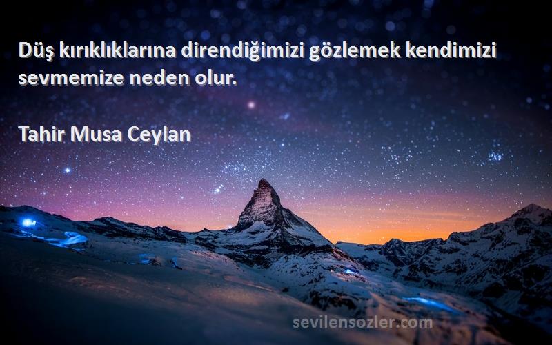 Tahir Musa Ceylan - Düş kırıklıklarına direndiğimizi gözlemek kendimizi sevmemize neden olur.