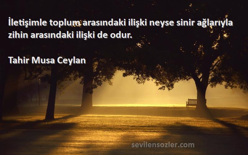 Tahir Musa Ceylan - İletişimle toplum arasındaki ilişki neyse sinir ağlarıyla zihin arasındaki ilişki de odur.