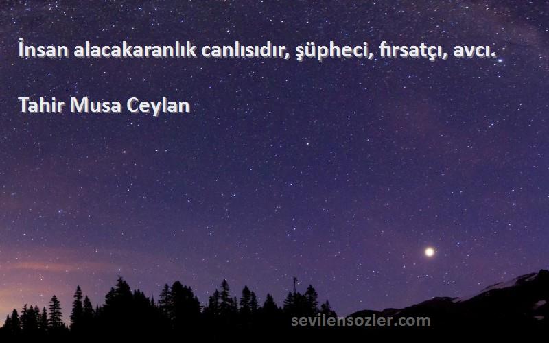 Tahir Musa Ceylan - İnsan alacakaranlık canlısıdır, şüpheci, fırsatçı, avcı.