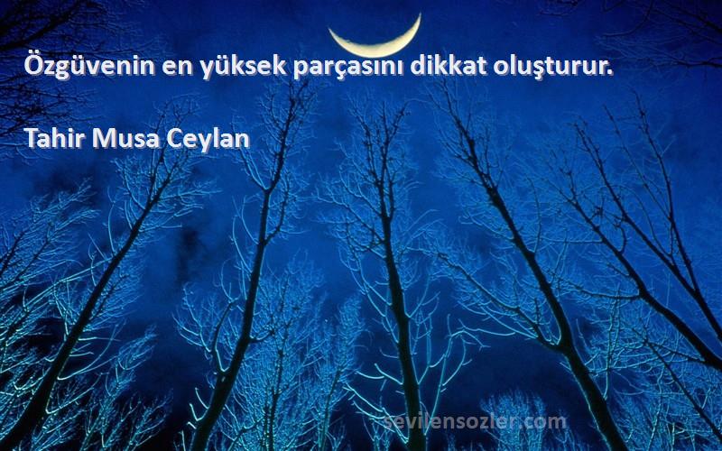 Tahir Musa Ceylan - Özgüvenin en yüksek parçasını dikkat oluşturur.