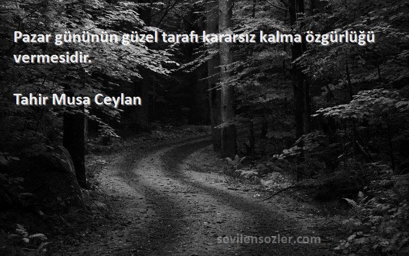 Tahir Musa Ceylan - Pazar gününün güzel tarafı kararsız kalma özgürlüğü vermesidir.