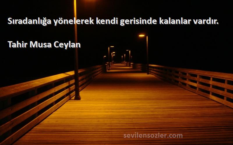 Tahir Musa Ceylan - Sıradanlığa yönelerek kendi gerisinde kalanlar vardır.