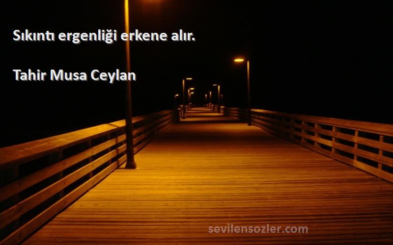 Tahir Musa Ceylan - Sıkıntı ergenliği erkene alır.