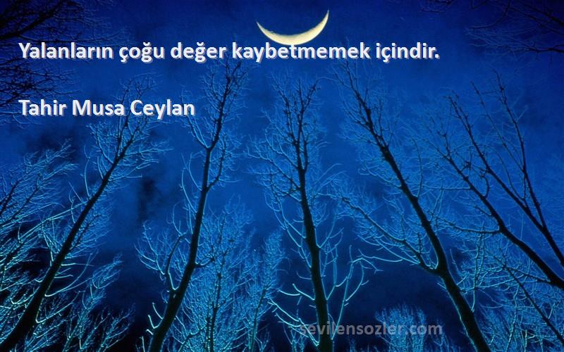 Tahir Musa Ceylan - Yalanların çoğu değer kaybetmemek içindir.