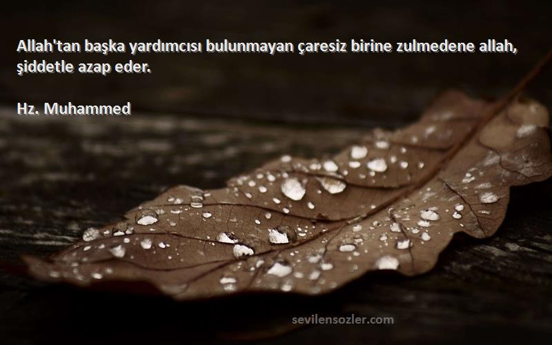 Hz. Muhammed - Allah'tan başka yardımcısı bulunmayan çaresiz birine zulmedene allah, şiddetle azap eder.