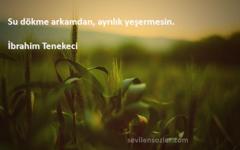 İbrahim Tenekeci - Su dökme arkamdan, ayrılık yeşermesin.