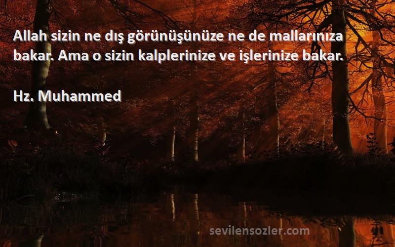 Hz. Muhammed Sözleri 
Allah sizin ne dış görünüşünüze ne de mallarınıza bakar. Ama o sizin kalplerinize ve işlerinize bakar.