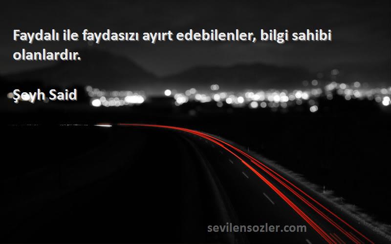 Şeyh Said Sözleri 
Faydalı ile faydasızı ayırt edebilenler, bilgi sahibi olanlardır.