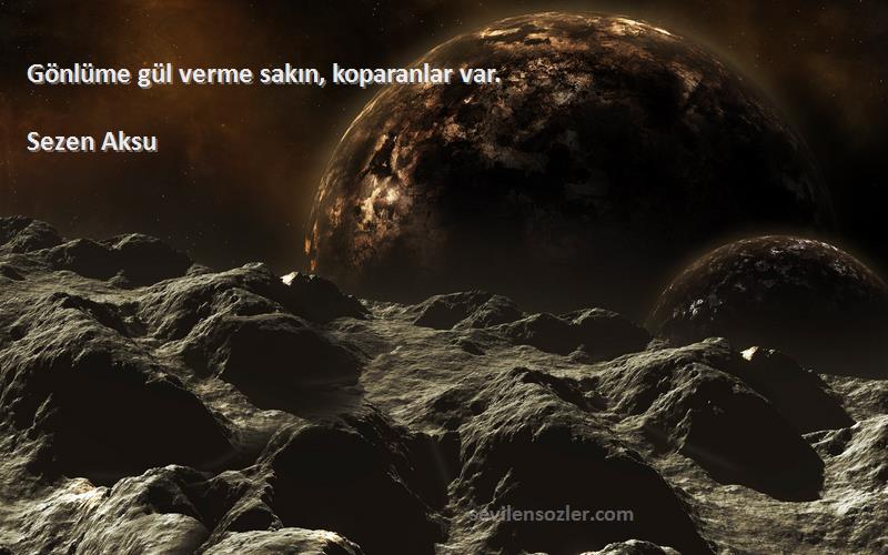 Sezen Aksu - Gönlüme gül verme sakın, koparanlar var.