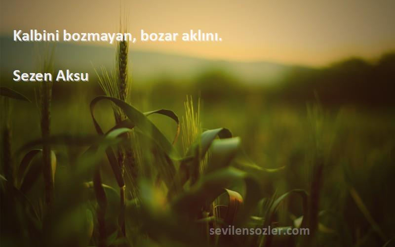 Sezen Aksu - Kalbini bozmayan, bozar aklını.