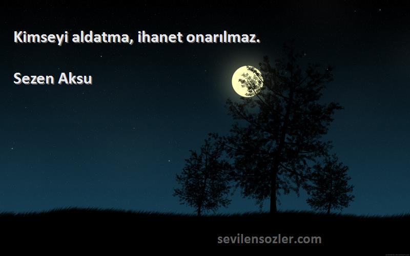 Sezen Aksu - Kimseyi aldatma, ihanet onarılmaz.