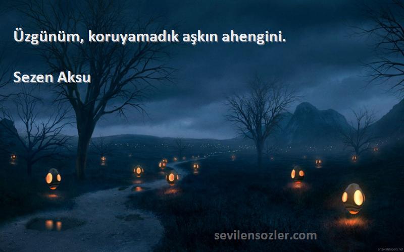 Sezen Aksu - Üzgünüm, koruyamadık aşkın ahengini.