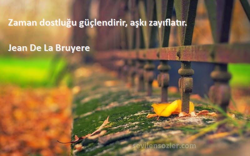 Jean De La Bruyere - Zaman dostluğu güçlendirir, aşkı zayıflatır.