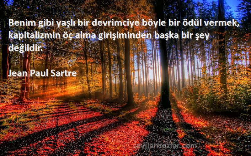 Jean Paul Sartre Sözleri 
Benim gibi yaşlı bir devrimciye böyle bir ödül vermek, kapitalizmin öç alma girişiminden başka bir şey değildir.