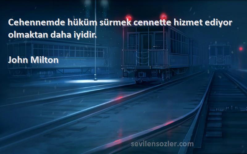 John Milton Sözleri 
Cehennemde hüküm sürmek cennette hizmet ediyor olmaktan daha iyidir.