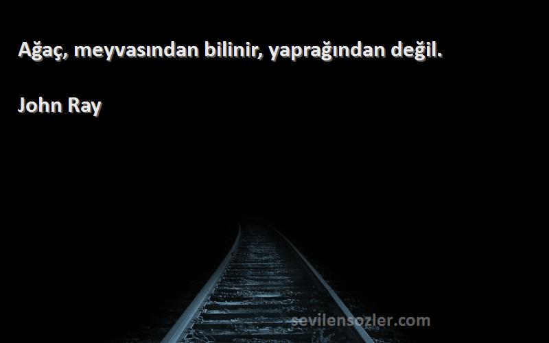 John Ray - Ağaç, meyvasından bilinir, yaprağından değil.