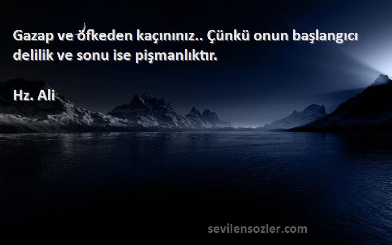 Hz. Ali - Gazap ve öfkeden kaçınınız.. Çünkü onun başlangıcı delilik ve sonu ise pişmanlıktır.