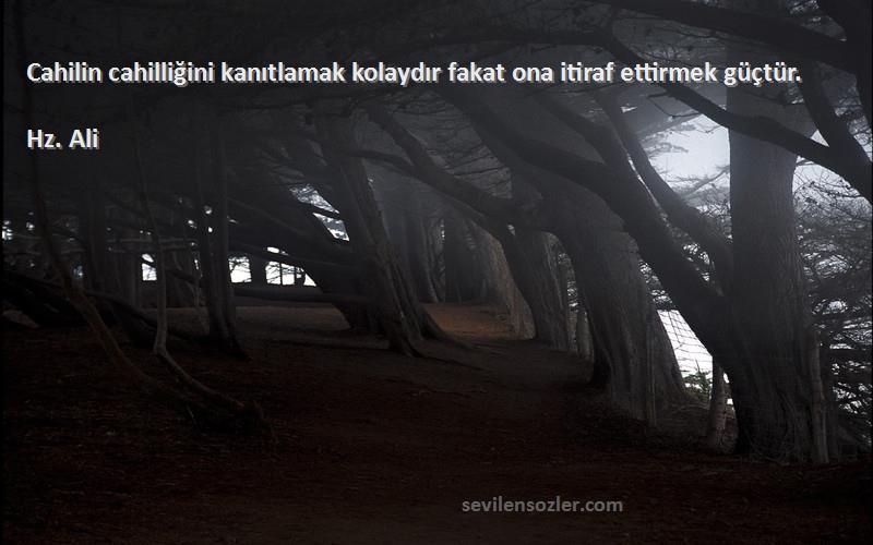 Hz. Ali - Cahilin cahilliğini kanıtlamak kolaydır fakat ona itiraf ettirmek güçtür.