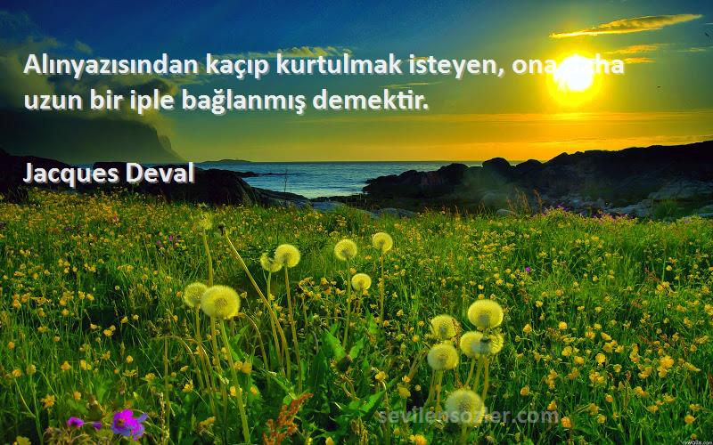 Jacques Deval - Alınyazısından kaçıp kurtulmak isteyen, ona daha uzun bir iple bağlanmış demektir.