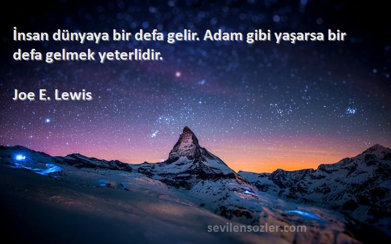 Joe E. Lewis - İnsan dünyaya bir defa gelir. Adam gibi yaşarsa bir defa gelmek yeterlidir.