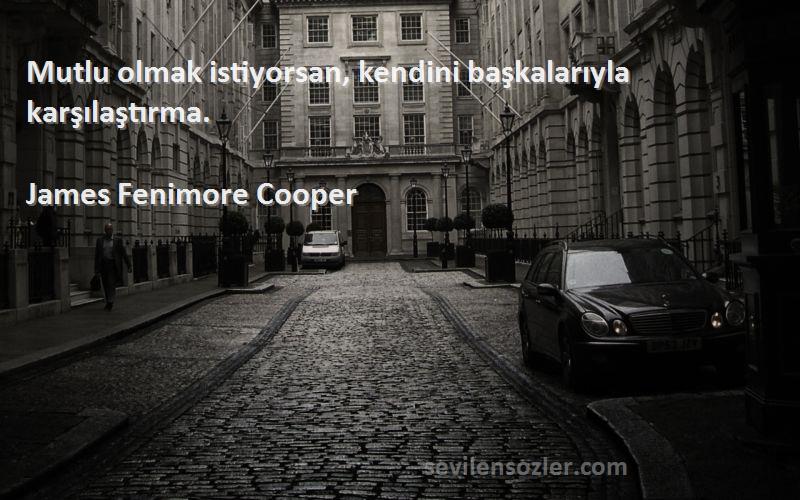 James Fenimore Cooper - Mutlu olmak istiyorsan, kendini başkalarıyla karşılaştırma.